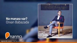 آهنگ ترکی 2018 Orxan Babazade  Ne Menası Var