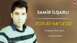 Samir İlqarlı  Popuri 2018 İmkansız