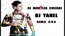 Dj Yahel Ft Dj MorTeza Chizari Remix D N A