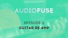 AudioFuse Tutorials Episode 2  Re Amping