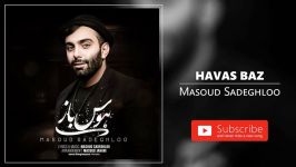 Masoud Sadeghloo  Havas Baaz مسعود صادقلو  هوس باز