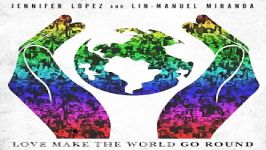 آهنگ Jennifer Lopez Lin Manuel Miranda به نام Love Make the World Go Round