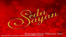 آهنگ Seda Sayan به نام Karagozlum Olesim Var