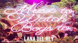 آهنگ Lana Del Rey به نام Music To Watch Boys To