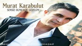 آهنگ Murat Karabulut به نام Sensiz Olmuyor Guzelim