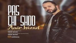 Amir Isizad  Pas Chi Shod امیر ایسی زاد  پس چی شد 