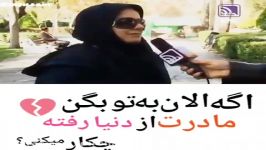 اگر الان به تو بگن مادرت دنیا رفته چکار میکنی