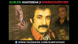 DJ M.FIX  Shamaizadeh Mix Khatereha 2 مکس شماعی زاده قدیمی شاد