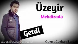 Uzeyir Mehdizade  Getdi