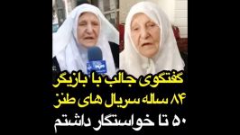 گفتگوی جالب بازیگر ۸۴ ساله سریال های طنز ۵۰ تا خواستگار داشتم