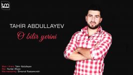 آهنگ آذربایجانی Tahir Abdullayev  O bilir yerini