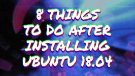 TOP 8 Things to do After Installing Ubuntu Bionic Beaver