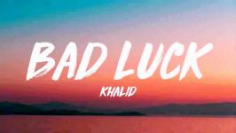 آهنگ Bad Luck Khalid