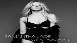 آهنگ Samantha Jade به نام What You Want