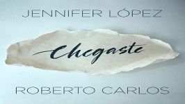 آهنگ Jennifer Lopez Roberto Carlos به نام Chegaste