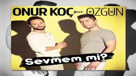 آهنگ Onur Koc Ozgun به نام Sevmem Mi