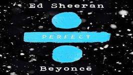 آهنگ Ed Sheeran Beyonce به نام Perfect Duet