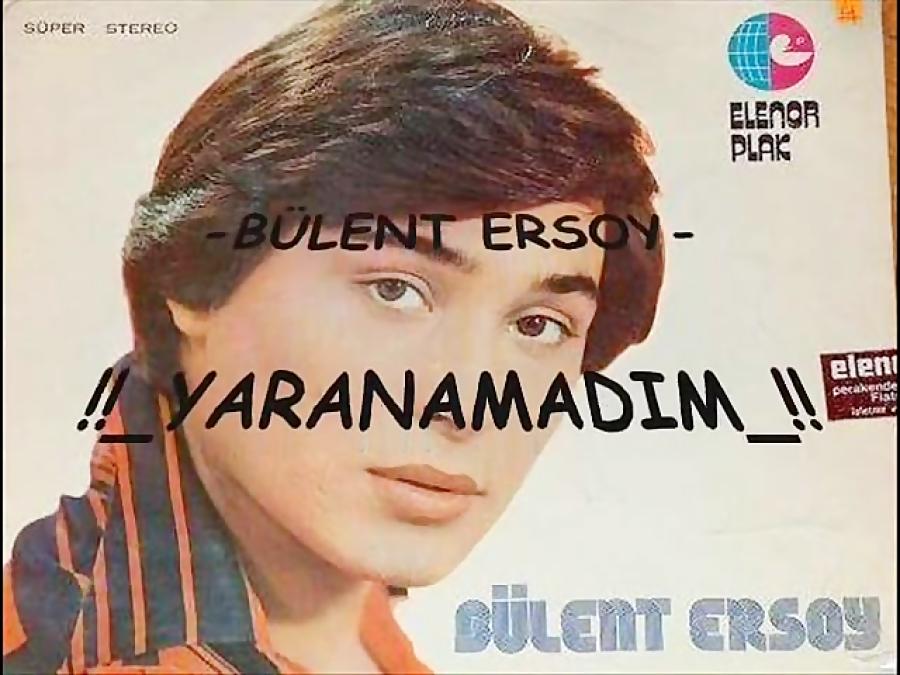 BÜLENT ERSOY YARANAMADIM