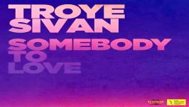 آهنگ Troye Sivan به نام Somebody To Love