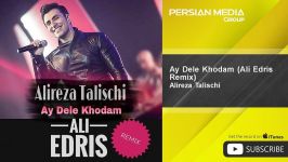 Alireza Talischi Ay Dele Khodam Ali Edris Remix علیرضا طلیسچی ای دل خودم ریمیکس