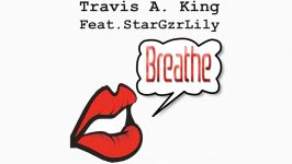 Travis A King Ft StarGzrLily Breathe