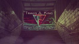 Travis A. King The Unknown