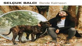 آهنگ Selcuk Balci به نام Bende Kalmasin