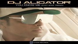 آهنگ Dj Aligator Mike Trend به نام You Know Me