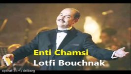 Lotfi Bouchnak  Enti Chamsi