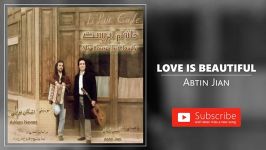 Abtin Jian  Love Is Beautiful آبتین ژیان  دوست داشتن ریباست