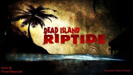 موسیقی بازی Dead Island Riptide  آهنگ Character Select Theme