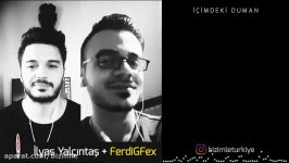 İlyas Yalçıntaş + Ferdi GFex  İçimdeki Duman آهنگ الیاس یالچینتاش فردی جیفکس