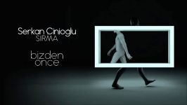 Serkan Çinioğlu SIRMA  Bizden Önce Official Audio