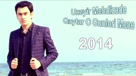 Uzeyir Mehdizade  Qaytar O Gunleri Mene Yep yeni 2014