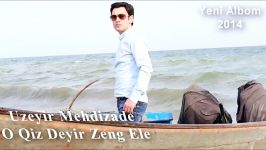 Uzeyir Mehdizade  O Qiz Deyir Zeng Ele Yep Yeni 2014