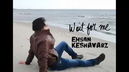 Ehsan Keshavarz Wait For Me