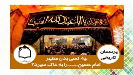 چه کسی بدن مطهر امام حسین علیه السلام را به خاک سپرد؟