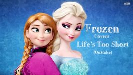 Lifes too short.Frozen Song