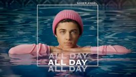 اهنگ ALL DAY صدای اشر انجل ASHER ANGEL