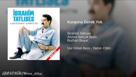 ابراهیم تاتلیس   آهنگ Kurşuna Gerek Yok