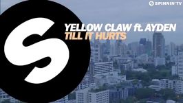 Yellow Claw  Till It Hurts ft. Ayden