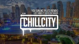 Chill→Lost Kings You ft. Katelyn Tarver Unlike Pluto