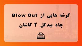 گوشه هایی Blow Out چاه بیدگل ۲ کاشان