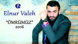 آهنگ آذربایجانی ائلنور واله Elnur Valeh  Omrumuz