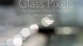 Glass Pixels An Ambient Data Display by Jakob Marsico Supported by FRFAF