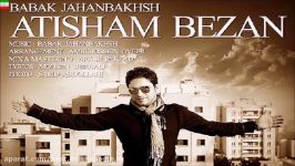 Babak Jahanbakhsh – Atisham Bezan Lyrics آهنگ فوق العاده زیبای بابک جها