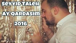 Seyyid Taleh  Ay Qardasim 2017 Yeni Mersiye