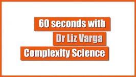 60 seconds with Dr Liz Varga  Complexity Science