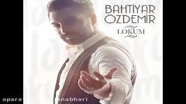 آهنگ ترکی جدید Bahtiyar Ozdemir بنام Lokum