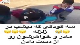 زلزله کرمانشاه کشته شدن مادرو همسر ماندن سه کودک